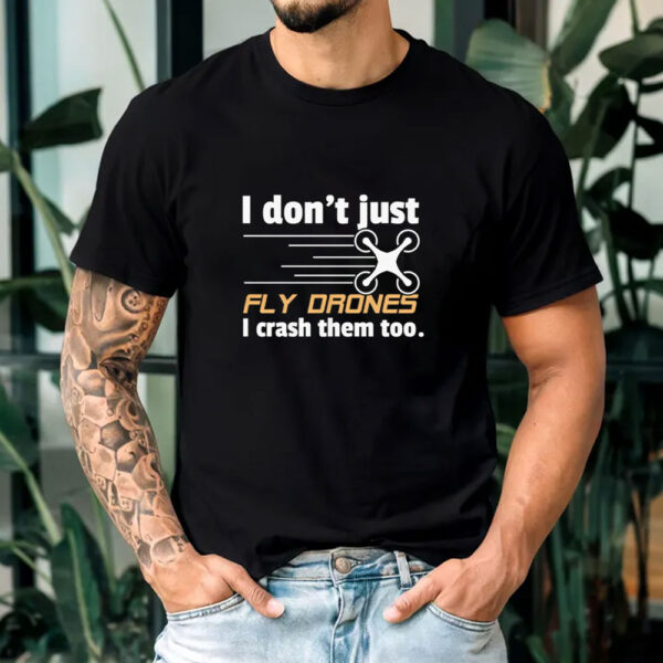 I Don't Just Fly Drones T-Shirts