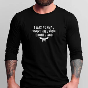 I Was Normal Three Drones Ago T-Shirts