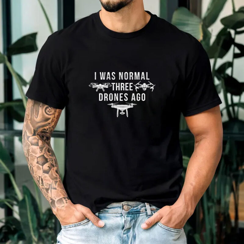 I Was Normal Three Drones Ago T-Shirts