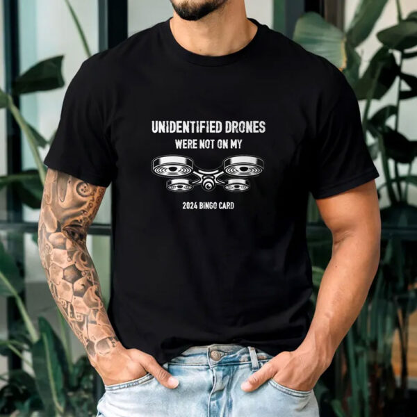 Unidentified Drones Were Not On My 2024 Bingo Card T-Shirts